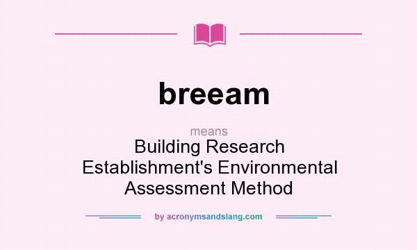 What does breeam mean? It stands for Building Research Establishment`s Environmental Assessment Method