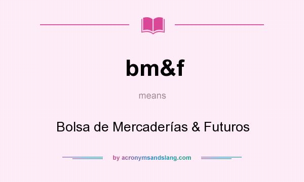What does bm&f mean? It stands for Bolsa de Mercaderías & Futuros
