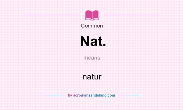 What does Nat. mean? It stands for natur