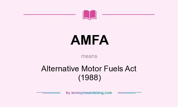What does AMFA mean? It stands for Alternative Motor Fuels Act (1988)