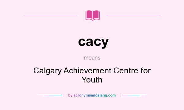 What does cacy mean? It stands for Calgary Achievement Centre for Youth