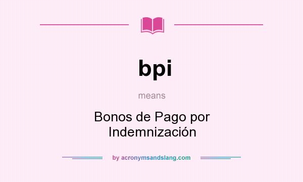 What does bpi mean? It stands for Bonos de Pago por Indemnización