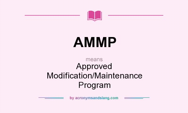 What does AMMP mean? It stands for Approved Modification/Maintenance Program