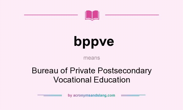 What does bppve mean? It stands for Bureau of Private Postsecondary Vocational Education