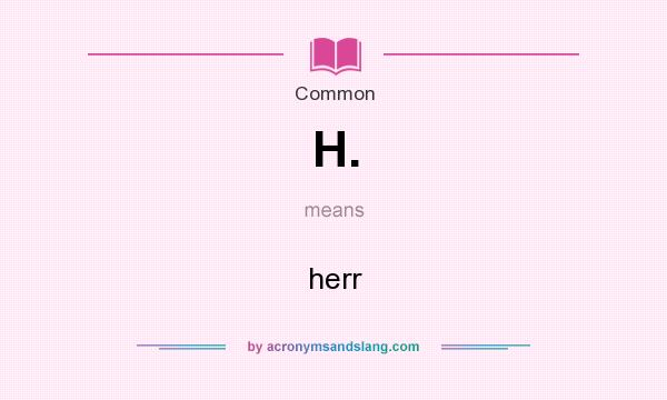 What does H. mean? It stands for herr