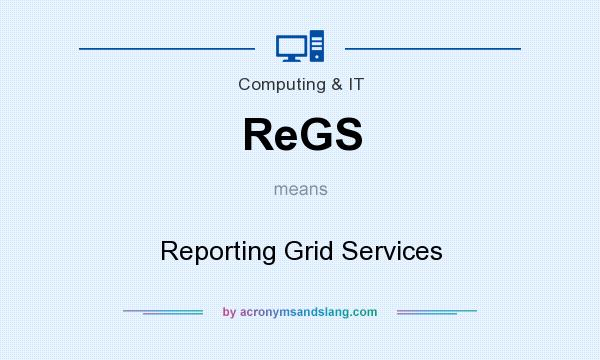 What does ReGS mean? It stands for Reporting Grid Services