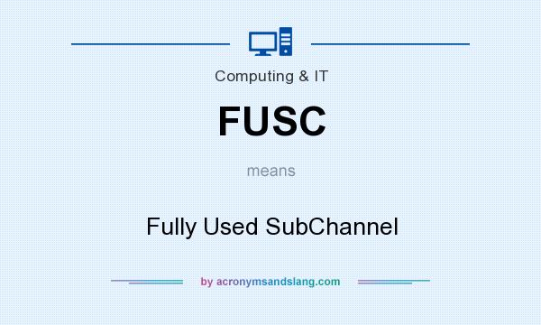 What does FUSC mean? It stands for Fully Used SubChannel