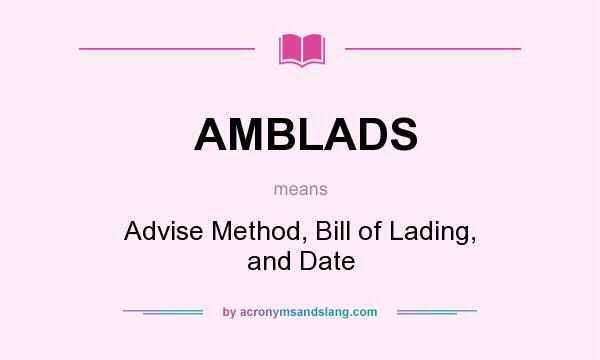 What does AMBLADS mean? It stands for Advise Method, Bill of Lading, and Date