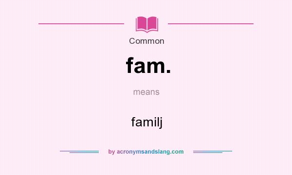 What does fam. mean? It stands for familj