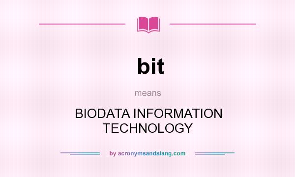 What does bit mean? It stands for BIODATA INFORMATION TECHNOLOGY