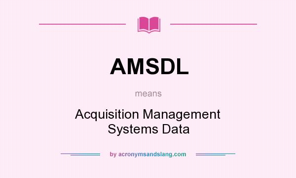 What does AMSDL mean? It stands for Acquisition Management Systems Data