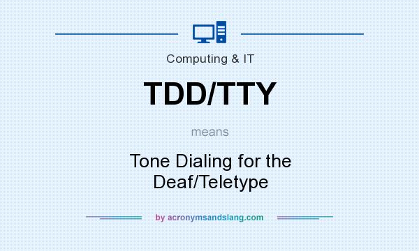 What does TDD/TTY mean? It stands for Tone Dialing for the Deaf/Teletype