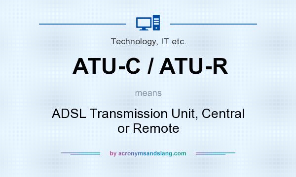 What does ATU-C / ATU-R mean? It stands for ADSL Transmission Unit, Central or Remote