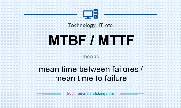 What does MTBF / MTTF mean? It stands for mean time between failures / mean time to failure