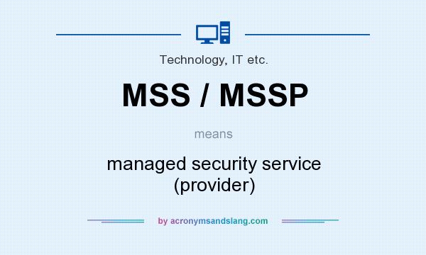 What does MSS / MSSP mean? It stands for managed security service (provider)
