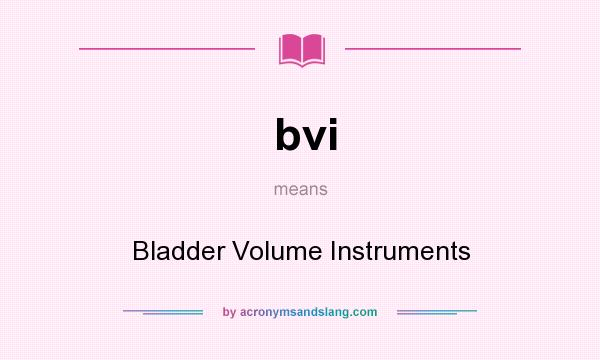 What does bvi mean? It stands for Bladder Volume Instruments