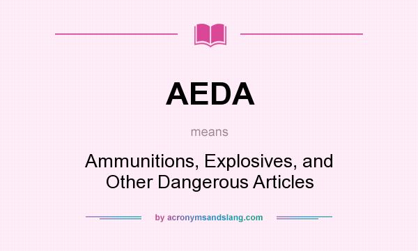 What does AEDA mean? It stands for Ammunitions, Explosives, and Other Dangerous Articles