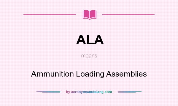 What does ALA mean? It stands for Ammunition Loading Assemblies