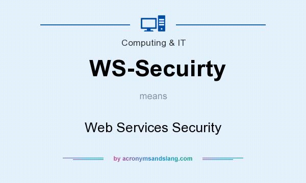 What does WS-Secuirty mean? It stands for Web Services Security