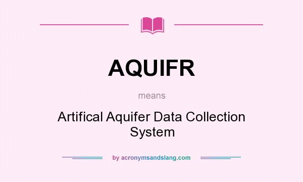 What does AQUIFR mean? It stands for Artifical Aquifer Data Collection System