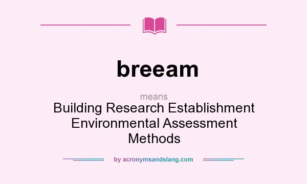 What does breeam mean? It stands for Building Research Establishment Environmental Assessment Methods