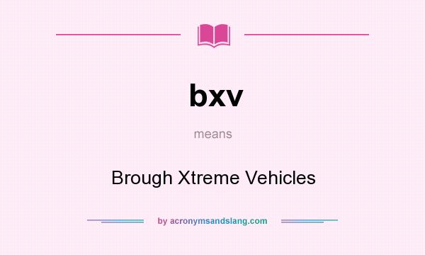 What does bxv mean? It stands for Brough Xtreme Vehicles