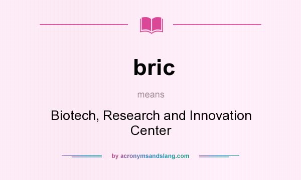 What does bric mean? It stands for Biotech, Research and Innovation Center