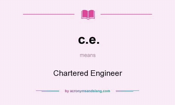 What does c.e. mean? It stands for Chartered Engineer