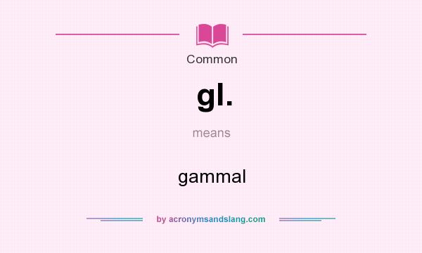 What does gl. mean? It stands for gammal