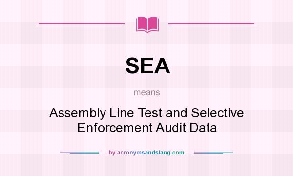 What does SEA mean? It stands for Assembly Line Test and Selective Enforcement Audit Data