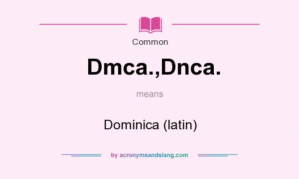 What does Dmca.,Dnca. mean? It stands for Dominica (latin)
