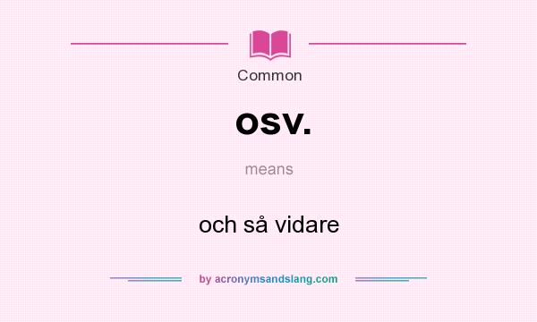 What does osv. mean? It stands for och så vidare