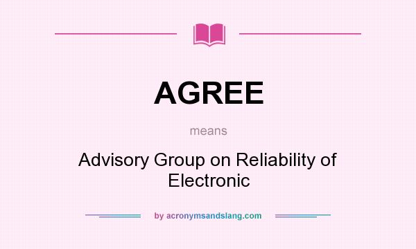 What does AGREE mean? It stands for Advisory Group on Reliability of Electronic