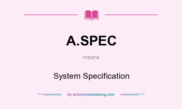 What does A.SPEC mean? It stands for System Specification
