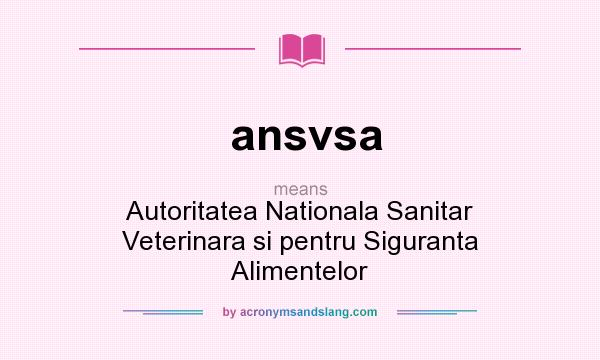 What does ansvsa mean? It stands for Autoritatea Nationala Sanitar Veterinara si pentru Siguranta Alimentelor