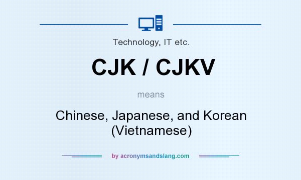 What does CJK / CJKV mean? It stands for Chinese, Japanese, and Korean (Vietnamese)