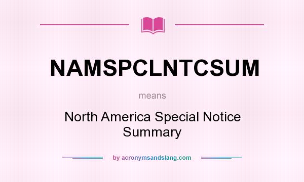 What does NAMSPCLNTCSUM mean? It stands for North America Special Notice Summary