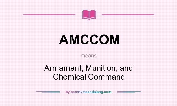 What does AMCCOM mean? It stands for Armament, Munition, and Chemical Command