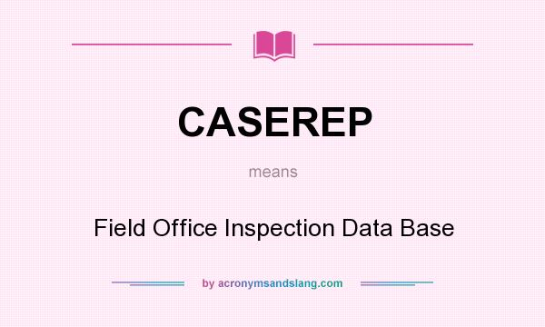 What does CASEREP mean? It stands for Field Office Inspection Data Base