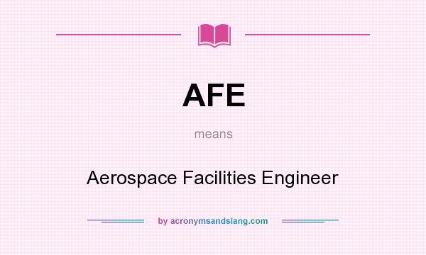 What does AFE mean? It stands for Aerospace Facilities Engineer