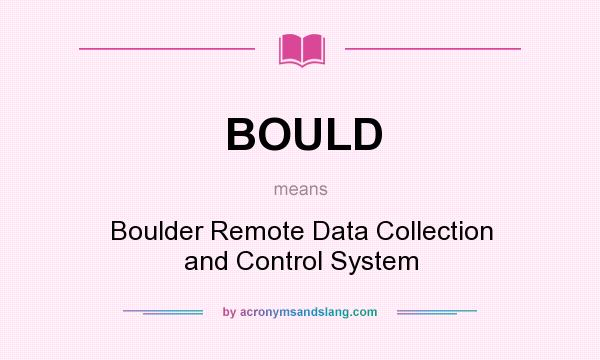 What does BOULD mean? It stands for Boulder Remote Data Collection and Control System