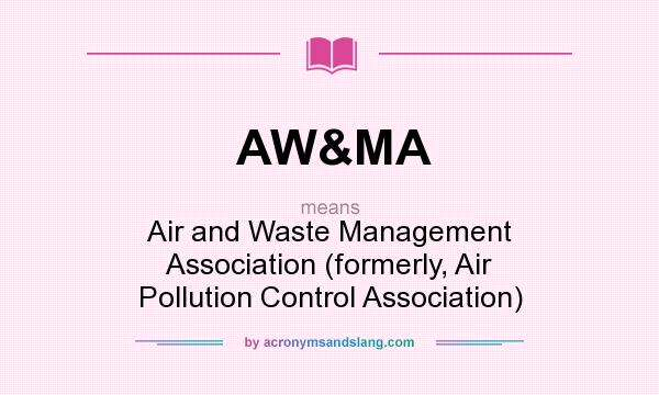 What does AW&MA mean? It stands for Air and Waste Management Association (formerly, Air Pollution Control Association)