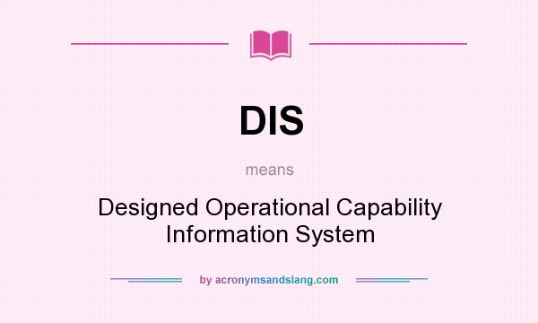 What does DIS mean? It stands for Designed Operational Capability Information System