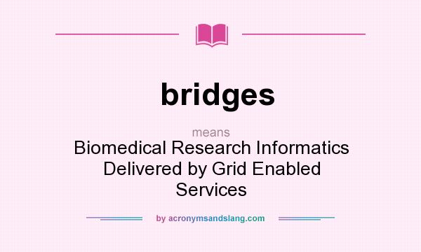 What does bridges mean? It stands for Biomedical Research Informatics Delivered by Grid Enabled Services