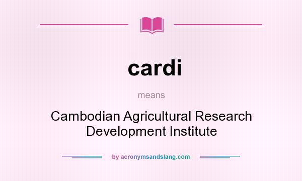 What does cardi mean? It stands for Cambodian Agricultural Research Development Institute
