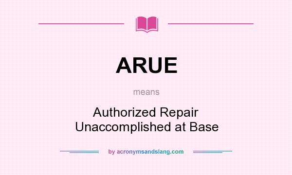 What does ARUE mean? It stands for Authorized Repair Unaccomplished at Base