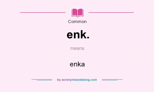 What does enk. mean? It stands for enka