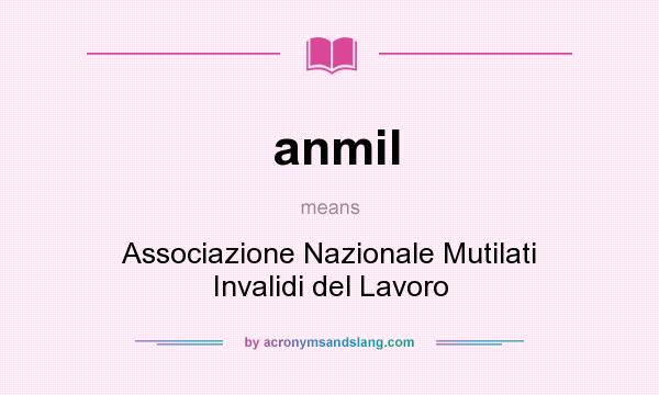 What does anmil mean? It stands for Associazione Nazionale Mutilati Invalidi del Lavoro