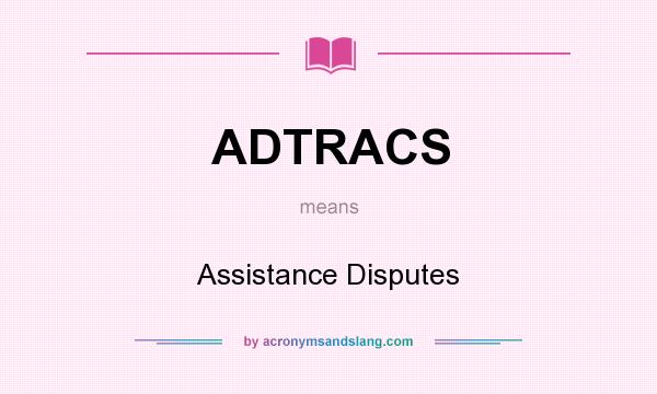 What does ADTRACS mean? It stands for Assistance Disputes
