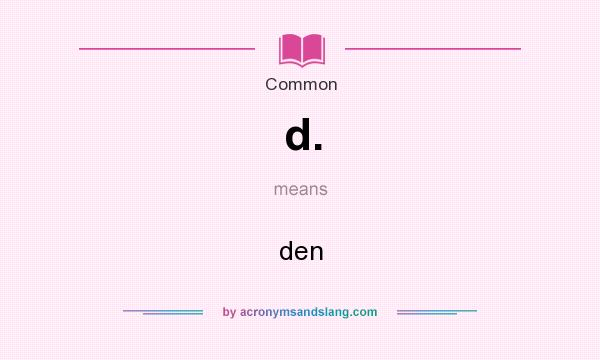 What does d. mean? It stands for den